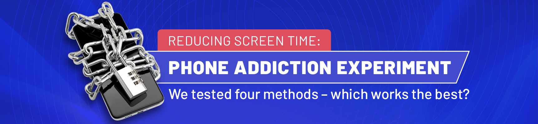 Reducing Screen Time: Phone Addiction Experiment