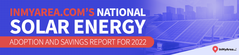 InMyArea.com’s National Solar Energy Adoption And Savings Report For 2022